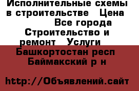 Исполнительные схемы в строительстве › Цена ­ 1 000 - Все города Строительство и ремонт » Услуги   . Башкортостан респ.,Баймакский р-н